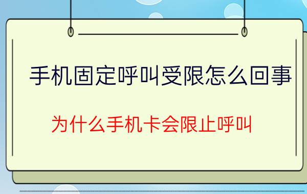 手机固定呼叫受限怎么回事 为什么手机卡会限止呼叫？